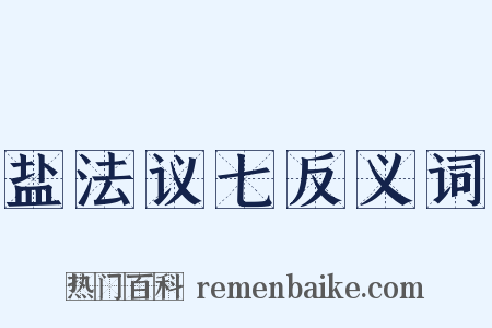 盐法议七反义词是什么意思的图片